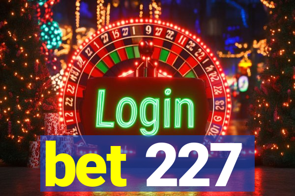 bet 227